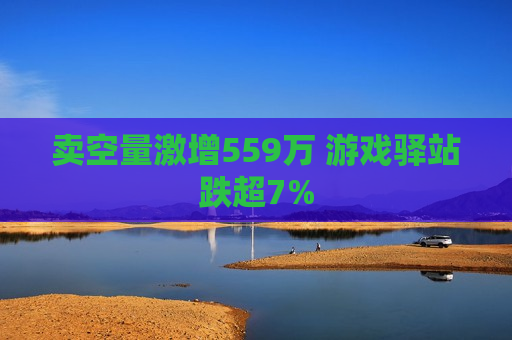 卖空量激增559万 游戏驿站跌超7%