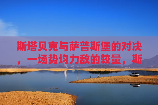 斯塔贝克与萨普斯堡的对决，一场势均力敌的较量，斯塔贝克与萨普斯堡，势均力敌的对决，斯塔贝克与萨普斯堡，势均力敌的较量