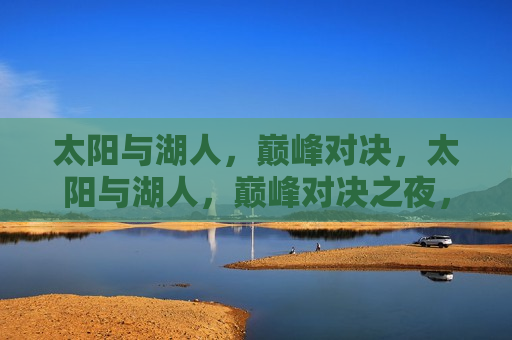 太阳与湖人，巅峰对决，太阳与湖人，巅峰对决之夜，太阳与湖人，巅峰对决之夜  第1张
