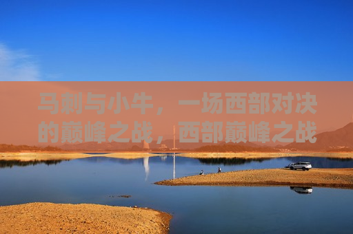 马刺与小牛，一场西部对决的巅峰之战，西部巅峰之战，马刺对决小牛，马刺与小牛对决，西部巅峰之战