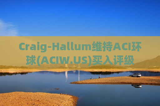 Craig-Hallum维持ACI环球(ACIW.US)买入评级