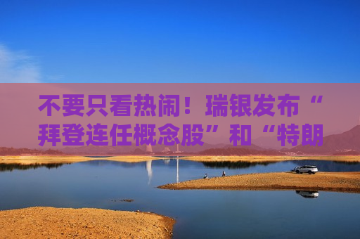 不要只看热闹！瑞银发布“拜登连任概念股”和“特朗普完胜概念股”