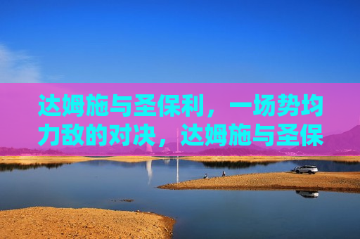 达姆施与圣保利，一场势均力敌的对决，达姆施与圣保利，势均力敌的对决，达姆施与圣保利，势均力敌的对决  第1张