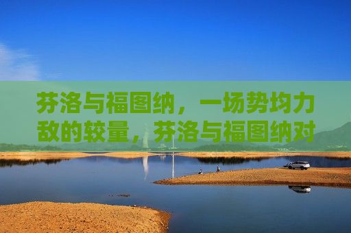 芬洛与福图纳，一场势均力敌的较量，芬洛与福图纳对决，势均力敌的较量，芬洛与福图纳对决，势均力敌的较量