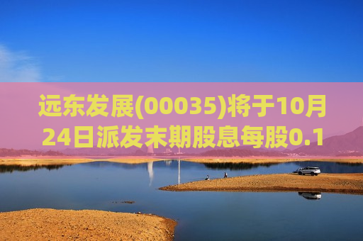 远东发展(00035)将于10月24日派发末期股息每股0.1港元