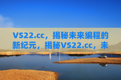 VS22.cc，揭秘未来编程的新纪元，揭秘VS22.cc，未来编程新纪元的探索者，揭秘VS22.cc，未来编程新纪元的探索者  第1张