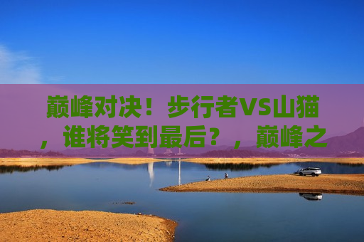 巅峰对决！步行者VS山猫，谁将笑到最后？，巅峰之战，步行者VS山猫，谁能笑到最后？，巅峰之战，步行者VS山猫，究竟谁能笑到最后？