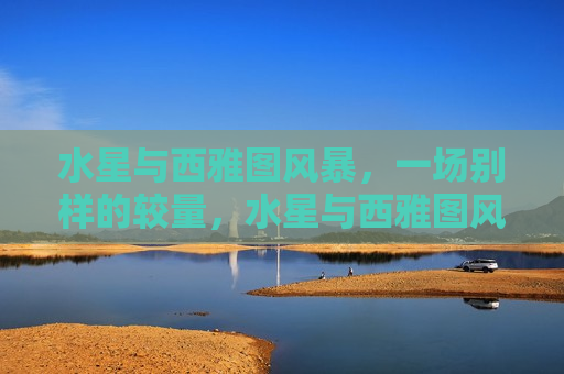 水星与西雅图风暴，一场别样的较量，水星与西雅图风暴，风暴中的较量，水星与西雅图风暴，风暴中的独特对决