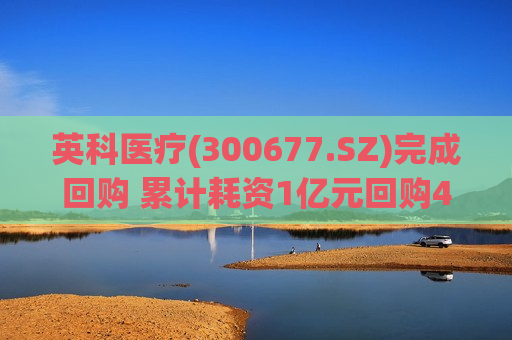 英科医疗(300677.SZ)完成回购 累计耗资1亿元回购450.43万股 第1张 英科医疗(300677.SZ)完成回购 累计耗资1亿元回购450.43万股 第1张
