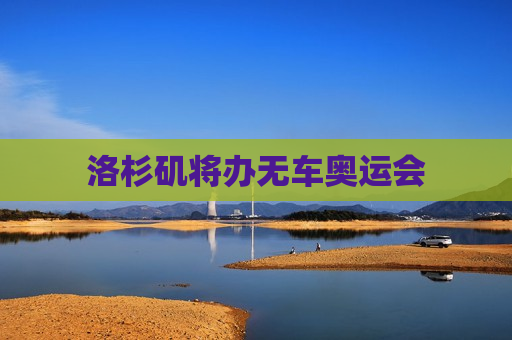 洛杉矶将办无车奥运会 第1张 洛杉矶将办无车奥运会 第1张