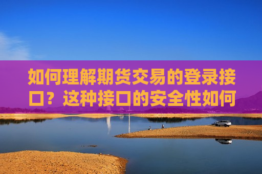 如何理解期货交易的登录接口？这种接口的安全性如何保障？  第1张