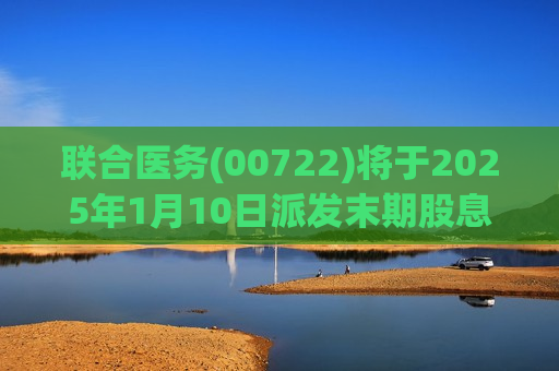 联合医务(00722)将于2025年1月10日派发末期股息每股0.02港元