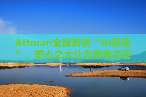 Altman全球游说“AI基建”,野心之大让台积电高管直呼“荒谬”、日本官员“哑然失笑” 第1张 Altman全球游说“AI基建”,野心之大让台积电高管直呼“荒谬”、日本官员“哑然失笑” 第1张