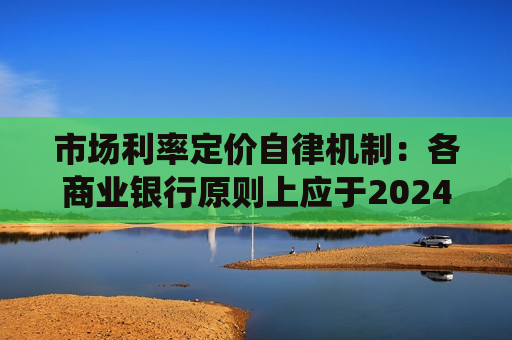 市场利率定价自律机制:各商业银行原则上应于2024年10月31日前统一对存量房贷利率实施批量调整 第1张 市场利率定价自律机制:各商业银行原则上应于2024年10月31日前统一对存量房贷利率实施批量调整 第1张