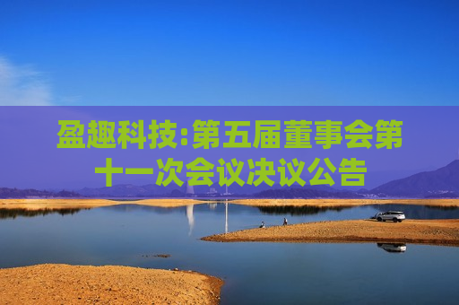 盈趣科技:第五届董事会第十一次会议决议公告  第1张