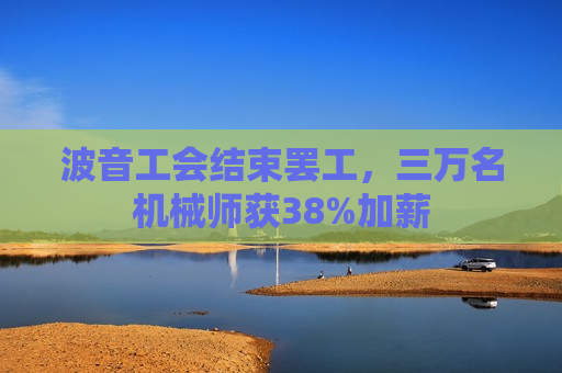 波音工会结束罢工,三万名机械师获38%加薪 第1张 波音工会结束罢工,三万名机械师获38%加薪 第1张
