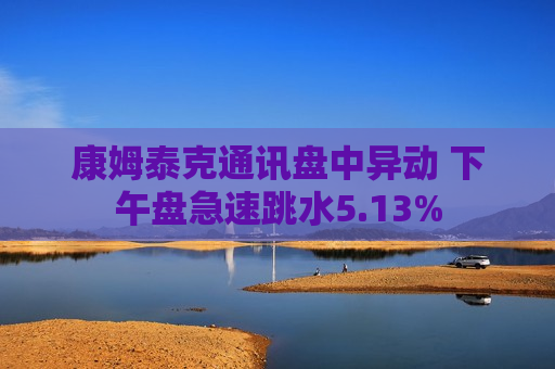 康姆泰克通讯盘中异动 下午盘急速跳水5.13% 第1张 康姆泰克通讯盘中异动 下午盘急速跳水5.13% 第1张