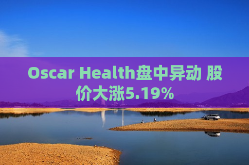 Oscar Health盘中异动 股价大涨5.19%
