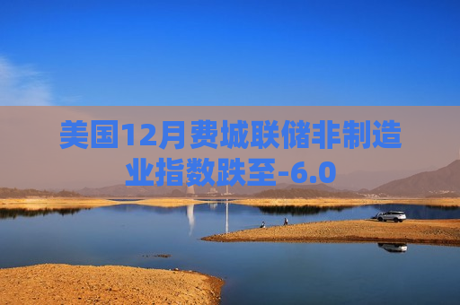 美国12月费城联储非制造业指数跌至-6.0