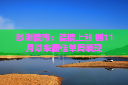 欧洲债市：德债上涨 创11月以来最佳单周表现  第1张