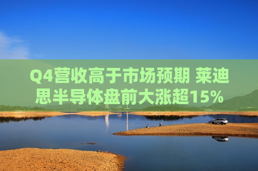 Q4营收高于市场预期 莱迪思半导体盘前大涨超15%