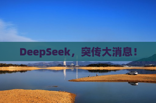 DeepSeek，突传大消息！