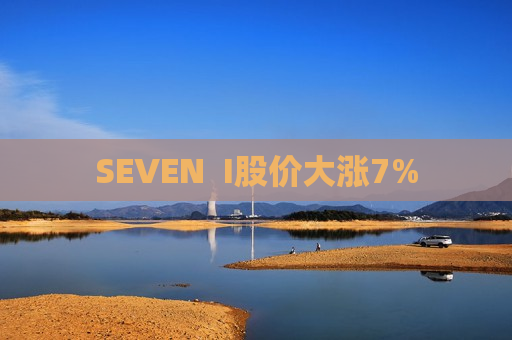 SEVEN  I股价大涨7%