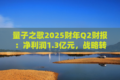 量子之歌2025财年Q2财报：净利润1.3亿元，战略转型驱动多元生态加速扩张