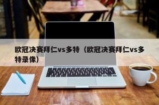 欧冠决赛拜仁vs多特（欧冠决赛拜仁vs多特录像）