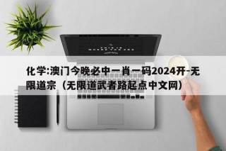 化学:澳门今晚必中一肖一码2024开-无限道宗（无限道武者路起点中文网）