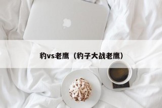 豹vs老鹰（豹子大战老鹰）
