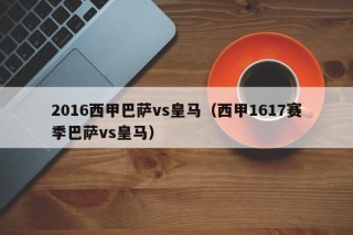 2016西甲巴萨vs皇马（西甲1617赛季巴萨vs皇马）