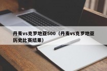 丹麦vs克罗地亚500（丹麦vs克罗地亚历史比赛结果）