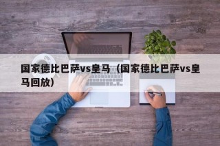 国家德比巴萨vs皇马（国家德比巴萨vs皇马回放）