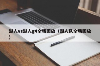 湖人vs湖人g4全场回放（湖人队全场回放）