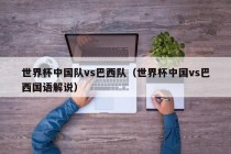 世界杯中国队vs巴西队（世界杯中国vs巴西国语解说）