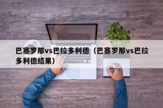 巴塞罗那vs巴拉多利德（巴塞罗那vs巴拉多利德结果）