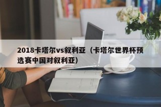2018卡塔尔vs叙利亚（卡塔尔世界杯预选赛中国对叙利亚）