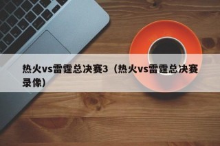 热火vs雷霆总决赛3（热火vs雷霆总决赛录像）
