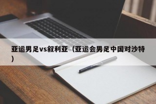 亚运男足vs叙利亚（亚运会男足中国对沙特）