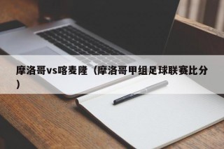 摩洛哥vs喀麦隆（摩洛哥甲组足球联赛比分）