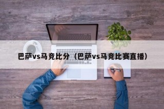 巴萨vs马竞比分（巴萨vs马竞比赛直播）