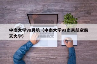中南大学vs民航（中南大学vs南京航空航天大学）