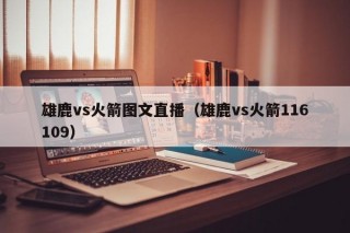 雄鹿vs火箭图文直播（雄鹿vs火箭116109）