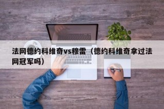 法网德约科维奇vs穆雷（德约科维奇拿过法网冠军吗）