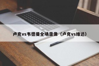 卢克vs韦德曼全场录像（卢克vs维达）