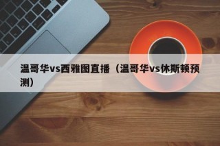 温哥华vs西雅图直播（温哥华vs休斯顿预测）