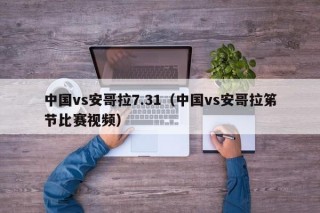 中国vs安哥拉7.31（中国vs安哥拉笫节比赛视频）