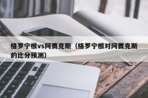 格罗宁根vs阿贾克斯（格罗宁根对阿贾克斯的比分预测）