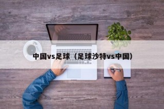 中国vs足球（足球沙特vs中国）